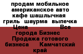 продам мобильное американское авто-кафе шашлычная, гриль, шаурма, выпечка › Цена ­ 1 500 000 - Все города Бизнес » Продажа готового бизнеса   . Камчатский край